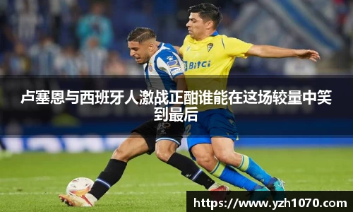 卢塞恩与西班牙人激战正酣谁能在这场较量中笑到最后